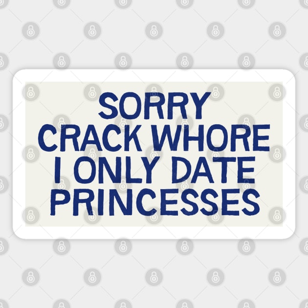 Sorry Crack Whore I Only Date Princesses Magnet by DankFutura